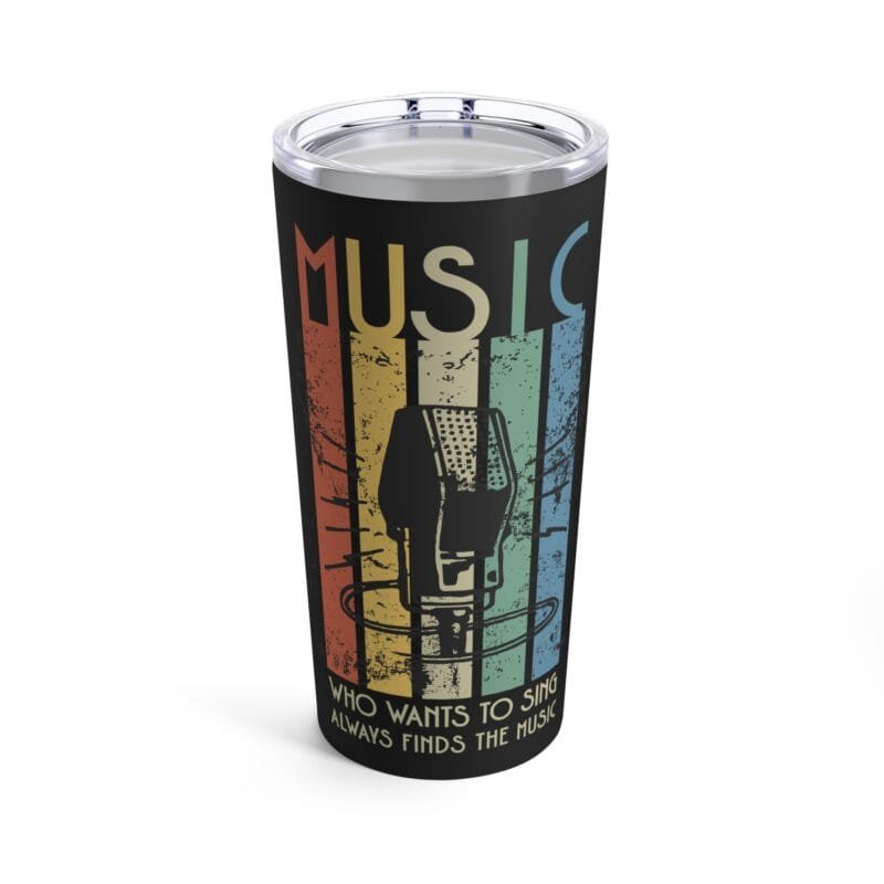 Who Wants to Sing Always Finds the Music TUMBLER
