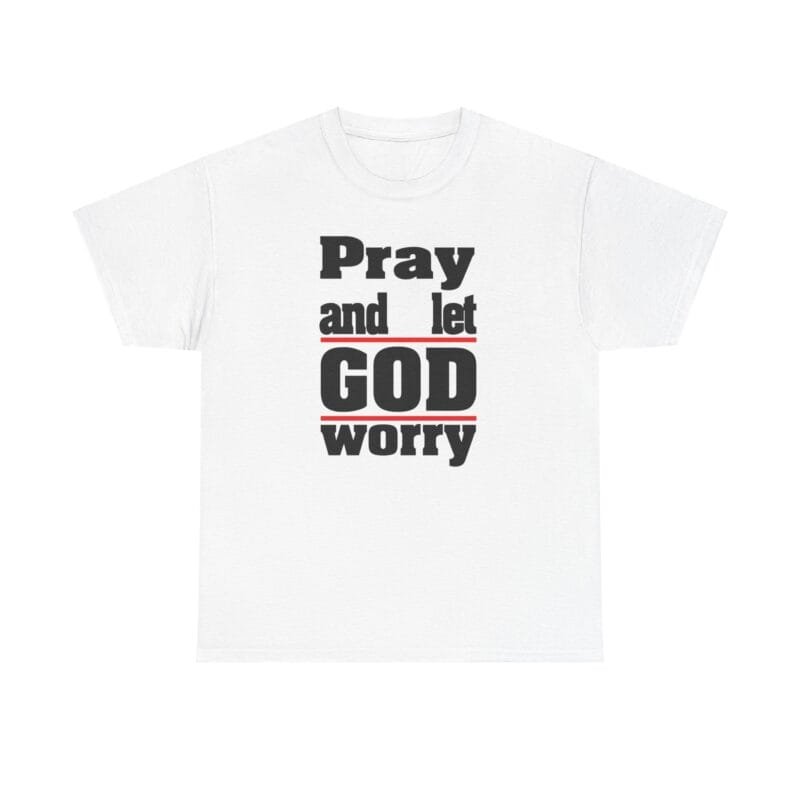 Pray and let GOD worry in Unisex Heavy Cotton Tee $17.78