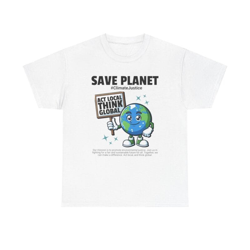 Climate justice - Save Planet Unisex Heavy Cotton Tee - Act Local Think Global, Eco-Friendly Apparel $11.76